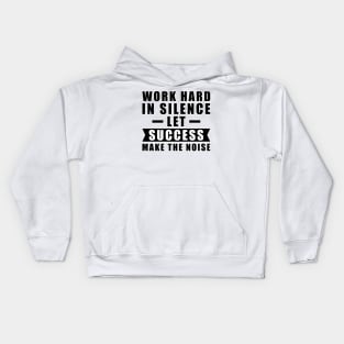 Work Hard In Silence, Let Success Make The Noise - Inspiration Kids Hoodie